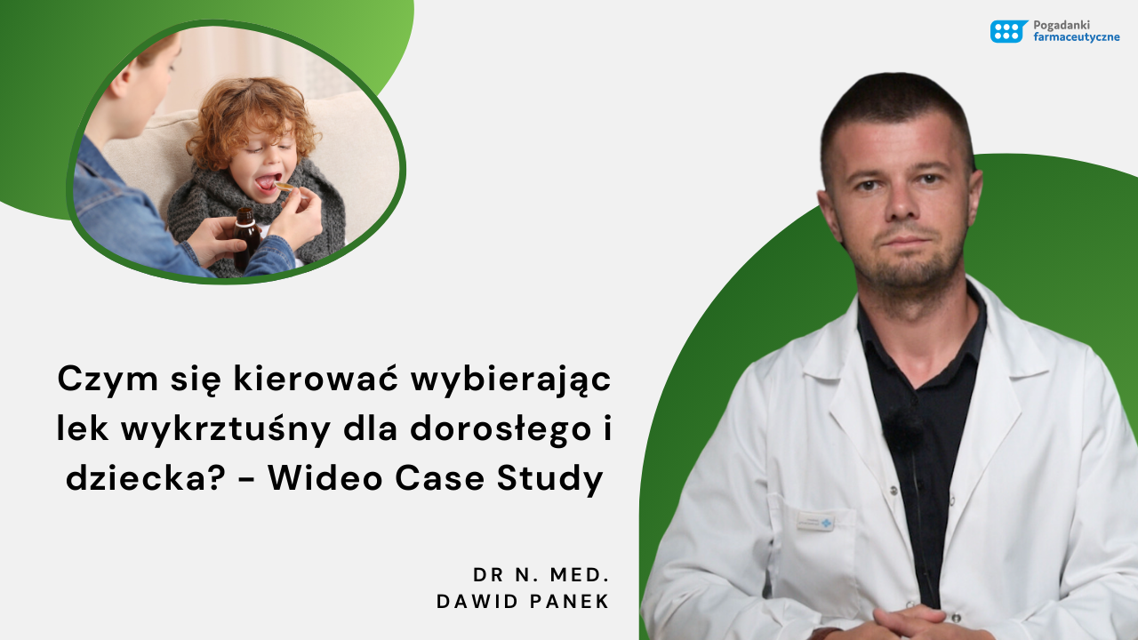 Czym się kierować wybierając lek wykrztuśny dla dorosłego i dziecka? – Wideo Case Study – dr n. med. Dawid Panek
