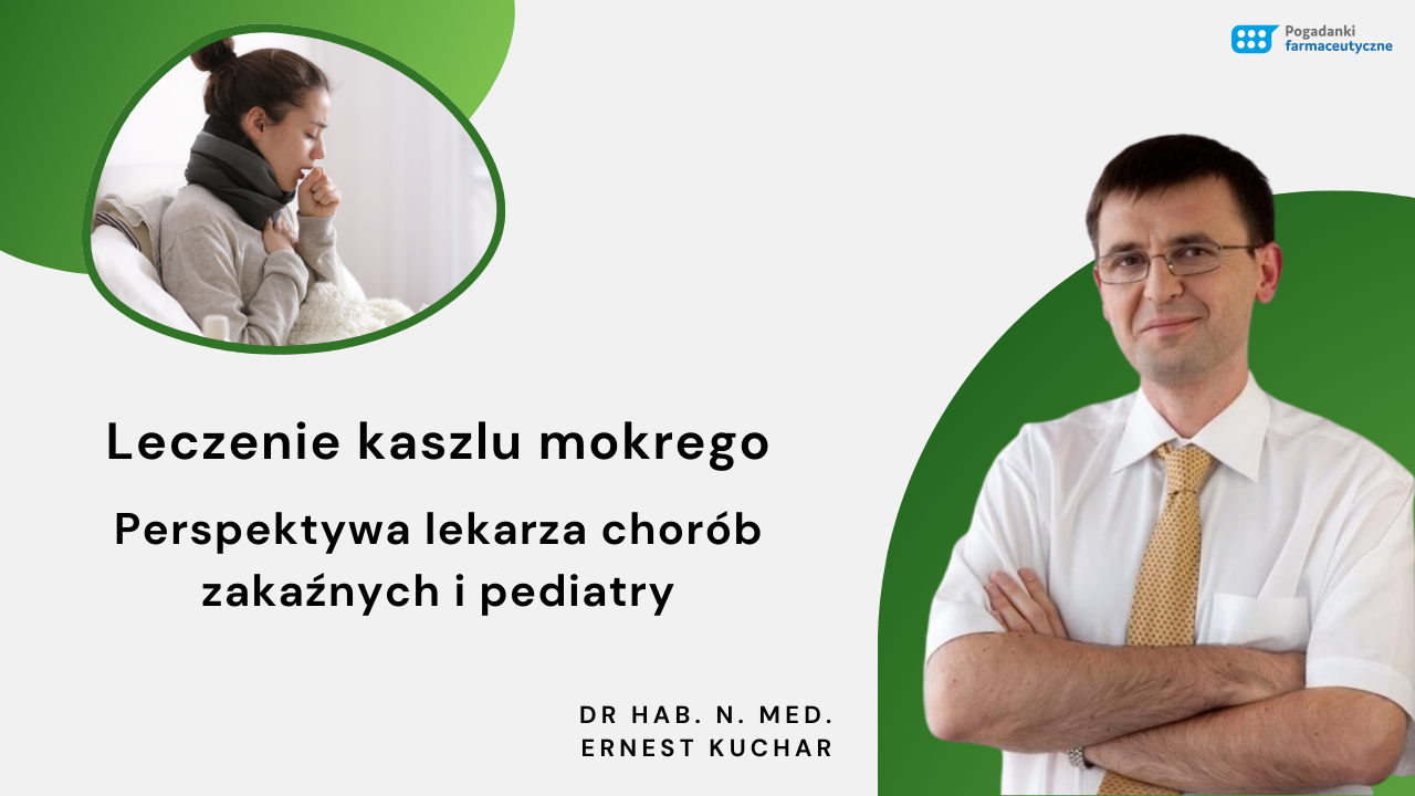 Leczenie kaszlu mokrego. Perspektywa lekarza chorób zakaźnych i pediatry – dr hab. n. med. Ernest Kuchar